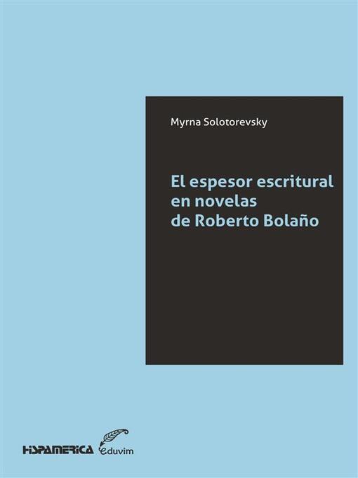 Title details for El espesor escritural en novelas de Roberto Bolaño by Myrna Solotorevky - Available